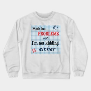 Math has problems but I'm not kidding either Crewneck Sweatshirt